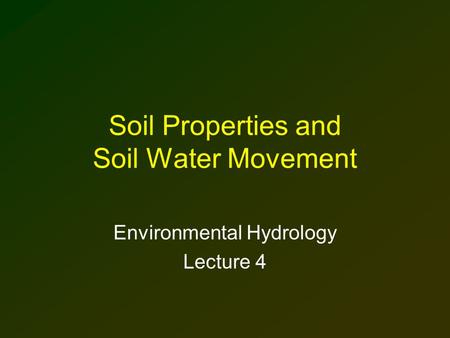Soil Properties and Soil Water Movement Environmental Hydrology Lecture 4.