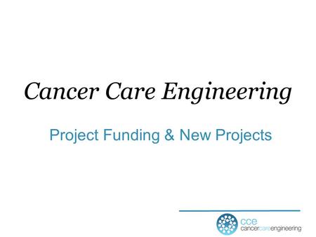 Project Funding & New Projects Cancer Care Engineering.