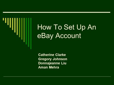 How To Set Up An eBay Account Catherine Clarke Gregory Johnson Donnajeanne Liu Aman Mehra.