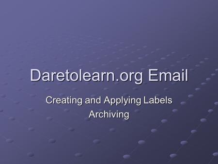 Daretolearn.org Email Creating and Applying Labels Archiving.