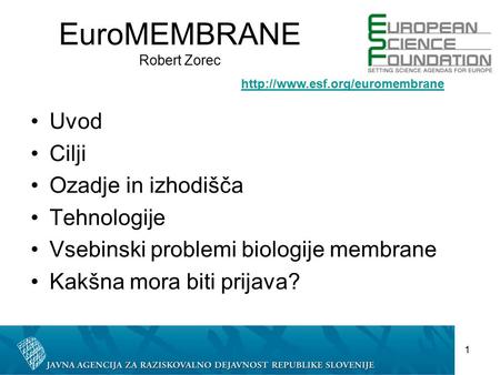 1 EuroMEMBRANE Robert Zorec Uvod Cilji Ozadje in izhodišča Tehnologije Vsebinski problemi biologije membrane Kakšna mora biti prijava?