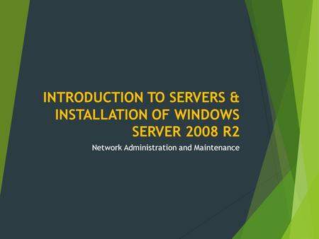 INTRODUCTION TO SERVERS & INSTALLATION OF WINDOWS SERVER 2008 R2 Network Administration and Maintenance.