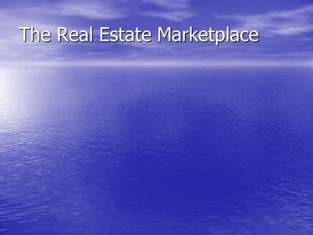 The Real Estate Marketplace. Characteristics of Real Estate Markets Every parcel of real estate is unique Every parcel of real estate is unique Number.