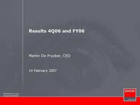 14 February 07, page 1 Company Confidential Results 4Q06 and FY06 Martin De Prycker, CEO 14 February 2007.