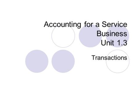 Accounting for a Service Business Unit 1.3 Transactions.