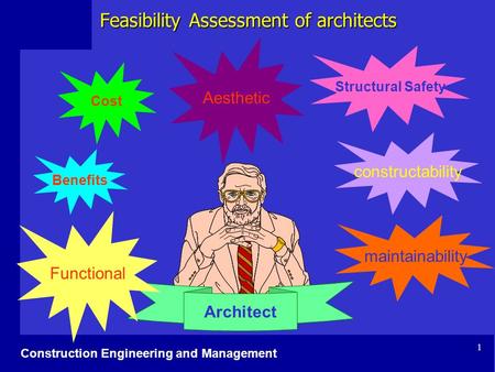 Construction Engineering and Management 1 Cost Benefits Structural Safety Architect Feasibility Assessment of architects Functional Aesthetic constructability.