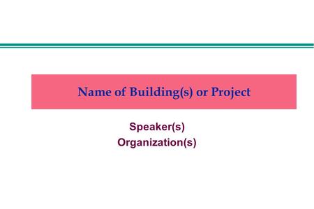 Name of Building(s) or Project Speaker(s) Organization(s)