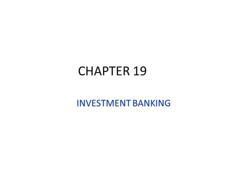 CHAPTER 19 INVESTMENT BANKING. Investment Banking Investment Banks (IB) are the most important participant in the direct financial markets Assist firms.