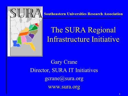 1 The SURA Regional Infrastructure Initiative Gary Crane Director, SURA IT Initiatives  Southeastern Universities Research.