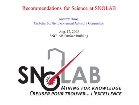 Recommendations for Science at SNOLAB Andrew Hime On behalf of the Experiment Advisory Committee Aug. 17, 2005 SNOLAB Surface Building.