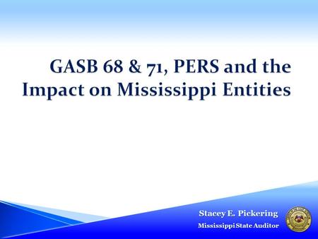 GASB 68 & 71, PERS and the Impact on Mississippi Entities