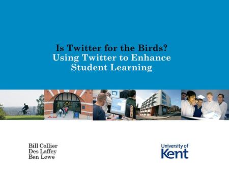 Is Twitter for the Birds? Using Twitter to Enhance Student Learning Bill Collier Des Laffey Ben Lowe.