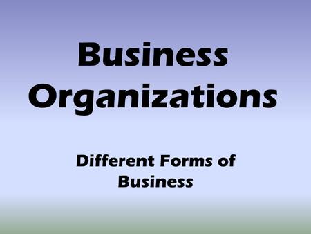 Business Organizations Different Forms of Business.