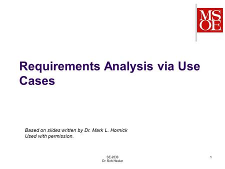 Requirements Analysis via Use Cases SE-2030 Dr. Rob Hasker 1 Based on slides written by Dr. Mark L. Hornick Used with permission.