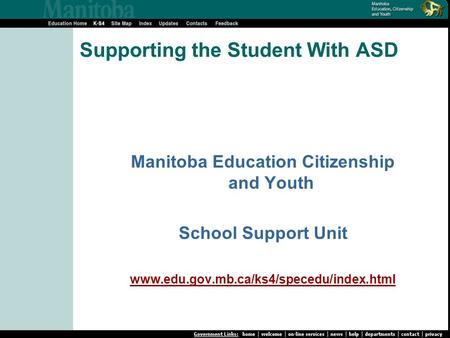 Supporting the Student With ASD Manitoba Education Citizenship and Youth School Support Unit www.edu.gov.mb.ca/ks4/specedu/index.html.
