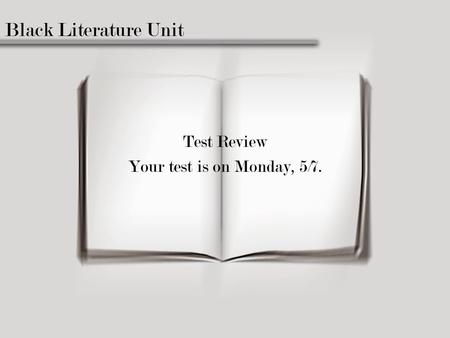 Black Literature Unit Test Review Your test is on Monday, 5/7.