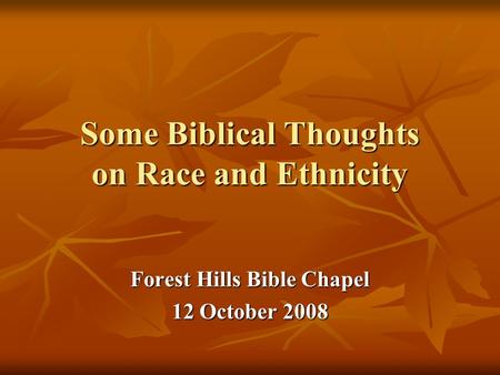 Some Biblical Thoughts on Race and Ethnicity Forest Hills Bible Chapel 12 October 2008.