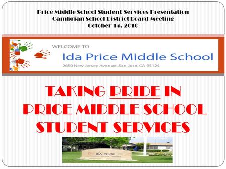 TAKING PRIDE IN PRICE MIDDLE SCHOOL STUDENT SERVICES Price Middle School Student Services Presentation Cambrian School District Board Meeting October 14,