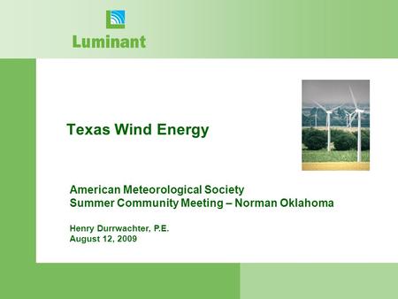 Texas Wind Energy American Meteorological Society Summer Community Meeting – Norman Oklahoma Henry Durrwachter, P.E. August 12, 2009.