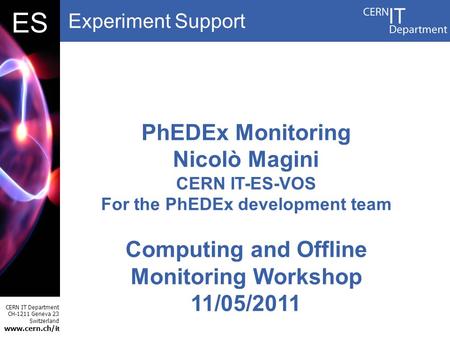 Experiment Support CERN IT Department CH-1211 Geneva 23 Switzerland www.cern.ch/i t DBES PhEDEx Monitoring Nicolò Magini CERN IT-ES-VOS For the PhEDEx.
