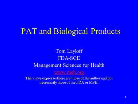 1 PAT and Biological Products Tom Layloff FDA-SGE Management Sciences for Health www.msh.org The views expressed here are those of the author and not necessarily.