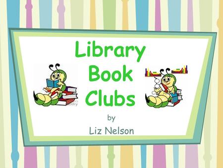 Library Book Clubs by Liz Nelson. RESEARCH Book: The Kid’s Book Club Book by Judy Gelman and Vicki Krupp ~~~~~~~~~~~~~~~~~~~~~~~~~~~~~~~~~~~~~~~~~~~~~~~~~~~~~~~~~~~~~~