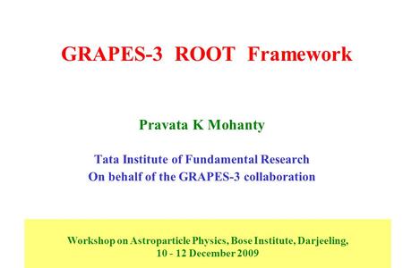 GRAPES-3 ROOT Framework Pravata K Mohanty Tata Institute of Fundamental Research On behalf of the GRAPES-3 collaboration Workshop on Astroparticle Physics,