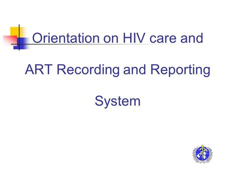 Orientation on HIV care and ART Recording and Reporting System.