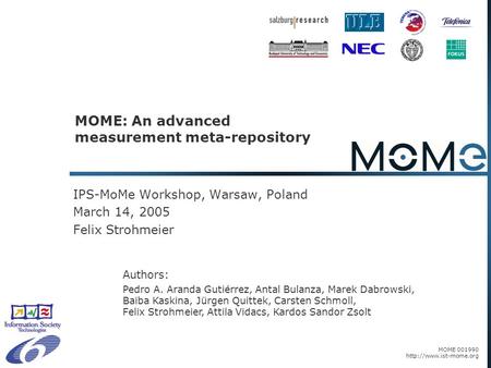 MOME 001990  MOME: An advanced measurement meta-repository IPS-MoMe Workshop, Warsaw, Poland March 14, 2005 Felix Strohmeier Authors: