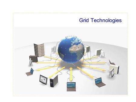 Grid Technologies  Slide text. What is Grid?  The World Wide Web provides seamless access to information that is stored in many millions of different.