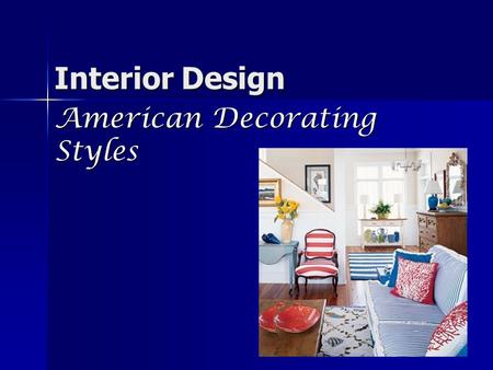 Interior Design American Decorating Styles. Today, we will learn the seven basic American home decorating styles.  Country  Colonial  Victorian  Arts.