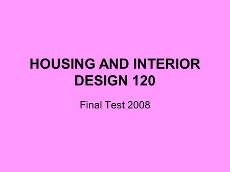 HOUSING AND INTERIOR DESIGN 120 Final Test 2008. Elements of Design Be able to identify the five elements of design and how they can affect a room/house.
