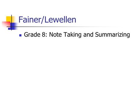 Fainer/Lewellen Grade 8: Note Taking and Summarizing.
