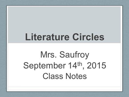 Literature Circles Mrs. Saufroy September 14 th, 2015 Class Notes.
