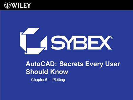 1 AutoCAD: Secrets Every User Should Know Chapter 6 – Plotting.