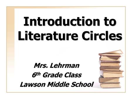 Introduction to Literature Circles Mrs. Lehrman 6 th Grade Class Lawson Middle School.