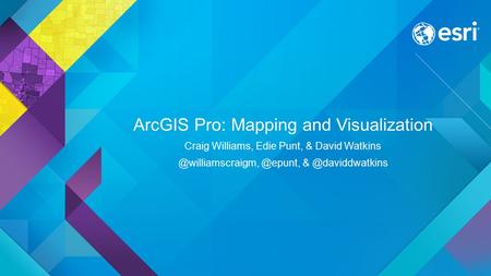 ArcGIS Pro: Mapping and Visualization Craig Williams, Edie Punt, &