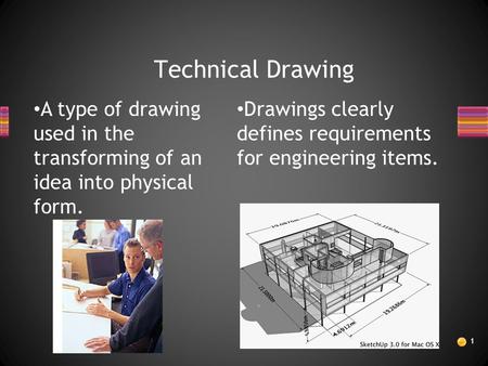 Technical Drawing Drawings clearly defines requirements for engineering items. A type of drawing used in the transforming of an idea into physical form.