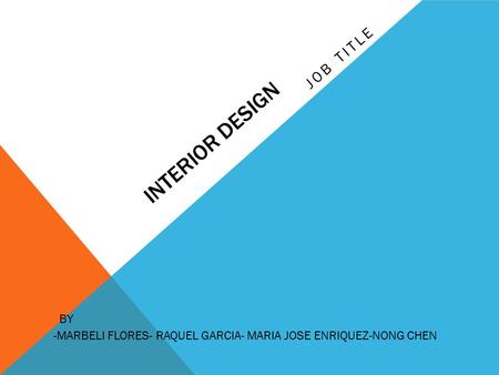 INTERIOR DESIGN JOB TITLE -MARBELI FLORES- RAQUEL GARCIA- MARIA JOSE ENRIQUEZ-NONG CHEN BY.