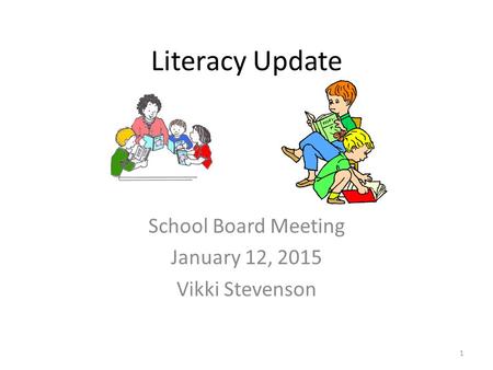 Literacy Update School Board Meeting January 12, 2015 Vikki Stevenson 1.