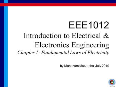 EEE1012 Introduction to Electrical & Electronics Engineering Chapter 1: Fundamental Laws of Electricity by Muhazam Mustapha, July 2010.