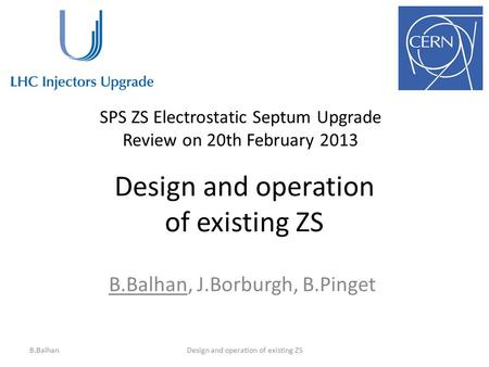 Design and operation of existing ZS B.Balhan, J.Borburgh, B.Pinget B.BalhanDesign and operation of existing ZS SPS ZS Electrostatic Septum Upgrade Review.