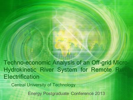 Techno-economic Analysis of an Off-grid Micro- Hydrokinetic River System for Remote Rural Electrification Central University of Technology Energy Postgraduate.