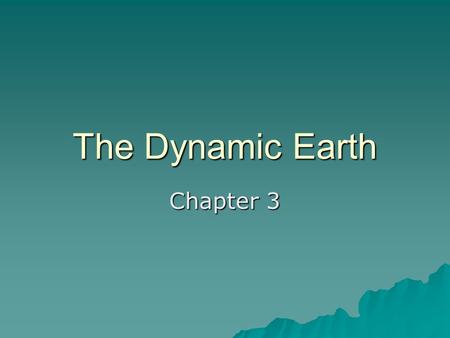 The Dynamic Earth Chapter 3. Earth as a System  Geosphere – land 6,378 km radius  Atmosphere – mixture of gases, air  Hydrosphere – water covers 2/3’s.