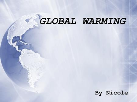GLOBAL WARMING By Nicole.