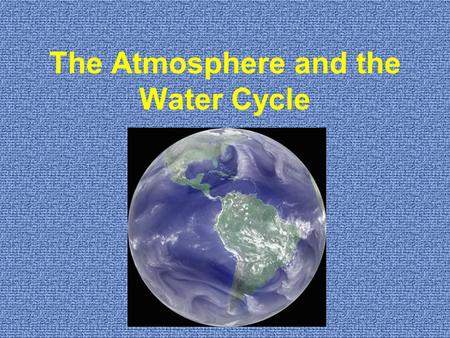 The Atmosphere and the Water Cycle. Earth’s system’s have two sources of energy Internal External.