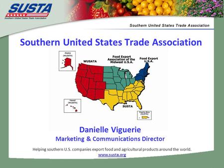 Helping southern U.S. companies export food and agricultural products around the world. www.susta.org Southern United States Trade Association Danielle.