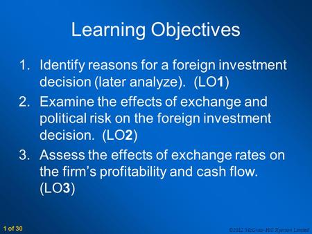 ©2012 McGraw-Hill Ryerson Limited 1 of 30 Learning Objectives 1.Identify reasons for a foreign investment decision (later analyze). (LO1) 2.Examine the.