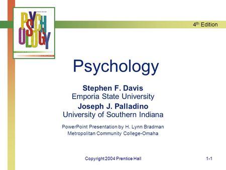 4 th Edition Copyright 2004 Prentice Hall1-1 Psychology Stephen F. Davis Emporia State University Joseph J. Palladino University of Southern Indiana PowerPoint.