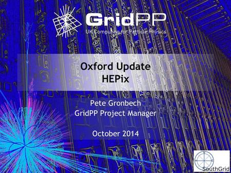 Oxford Update HEPix Pete Gronbech GridPP Project Manager October 2014.